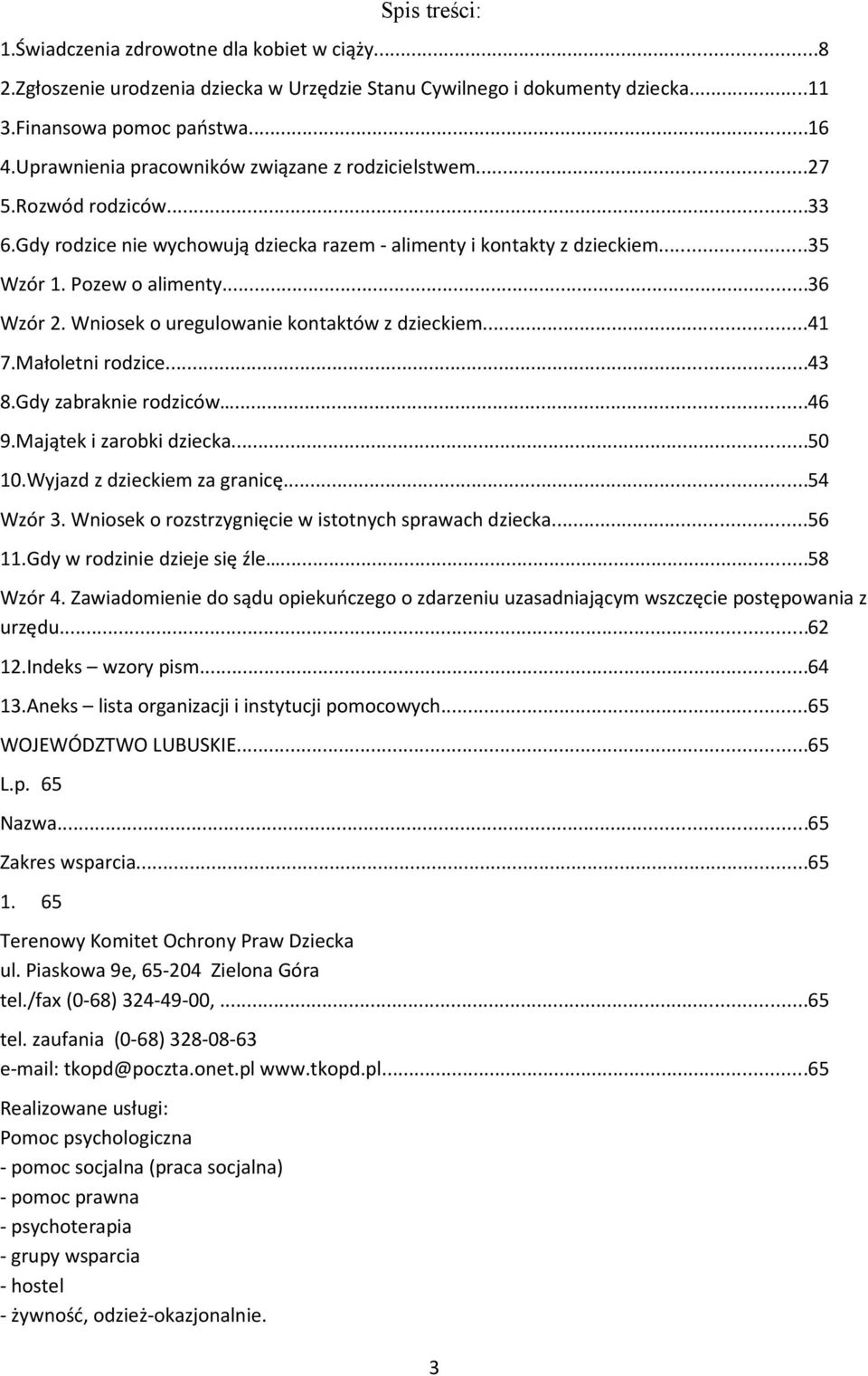 Wniosek o uregulowanie kontaktów z dzieckiem...41 7.Małoletni rodzice...43 8.Gdy zabraknie rodziców...46 9.Majątek i zarobki dziecka...50 10.Wyjazd z dzieckiem za granicę...54 Wzór 3.