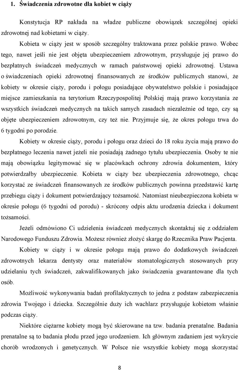 Wobec tego, nawet jeśli nie jest objęta ubezpieczeniem zdrowotnym, przysługuje jej prawo do bezpłatnych świadczeń medycznych w ramach państwowej opieki zdrowotnej.