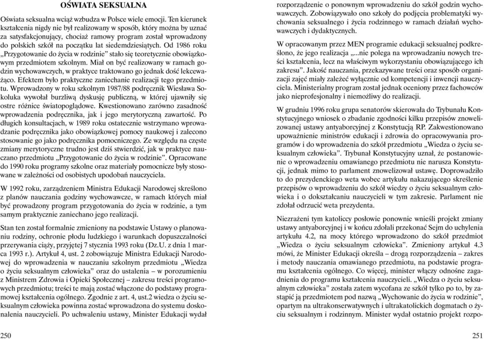 Od 1986 roku Przygotowanie do życia w rodzinie stało się teoretycznie obowiązkowym przedmiotem szkolnym.