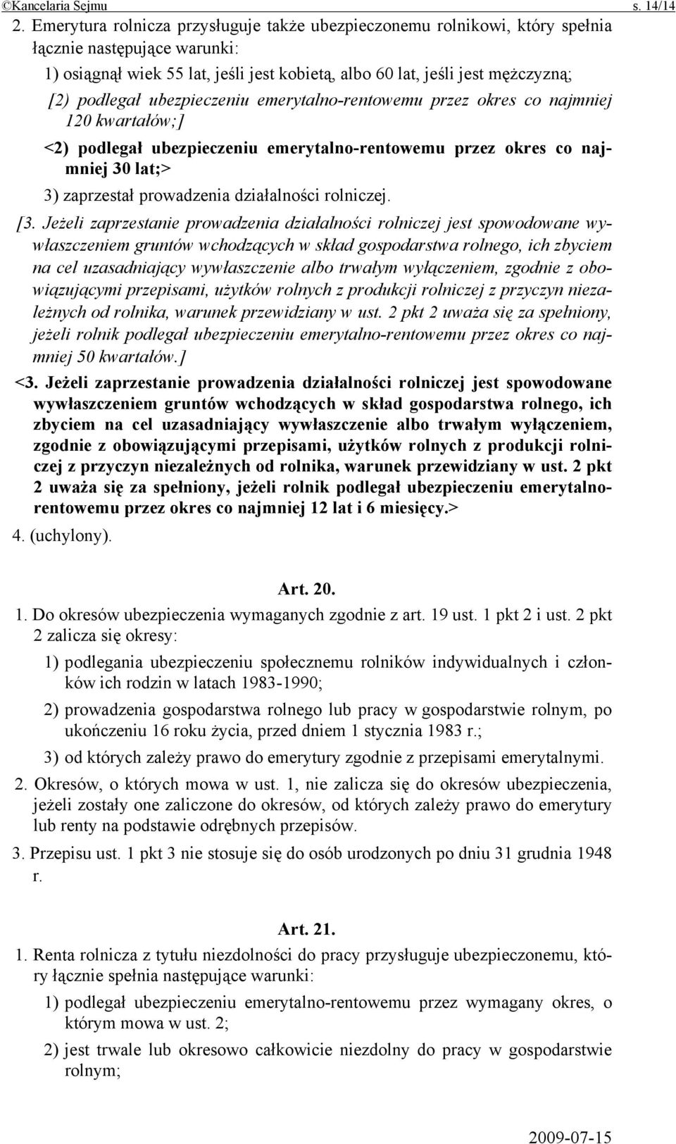 ubezpieczeniu emerytalno-rentowemu przez okres co najmniej 120 kwartałów;] <2) podlegał ubezpieczeniu emerytalno-rentowemu przez okres co najmniej 30 lat;> 3) zaprzestał prowadzenia działalności