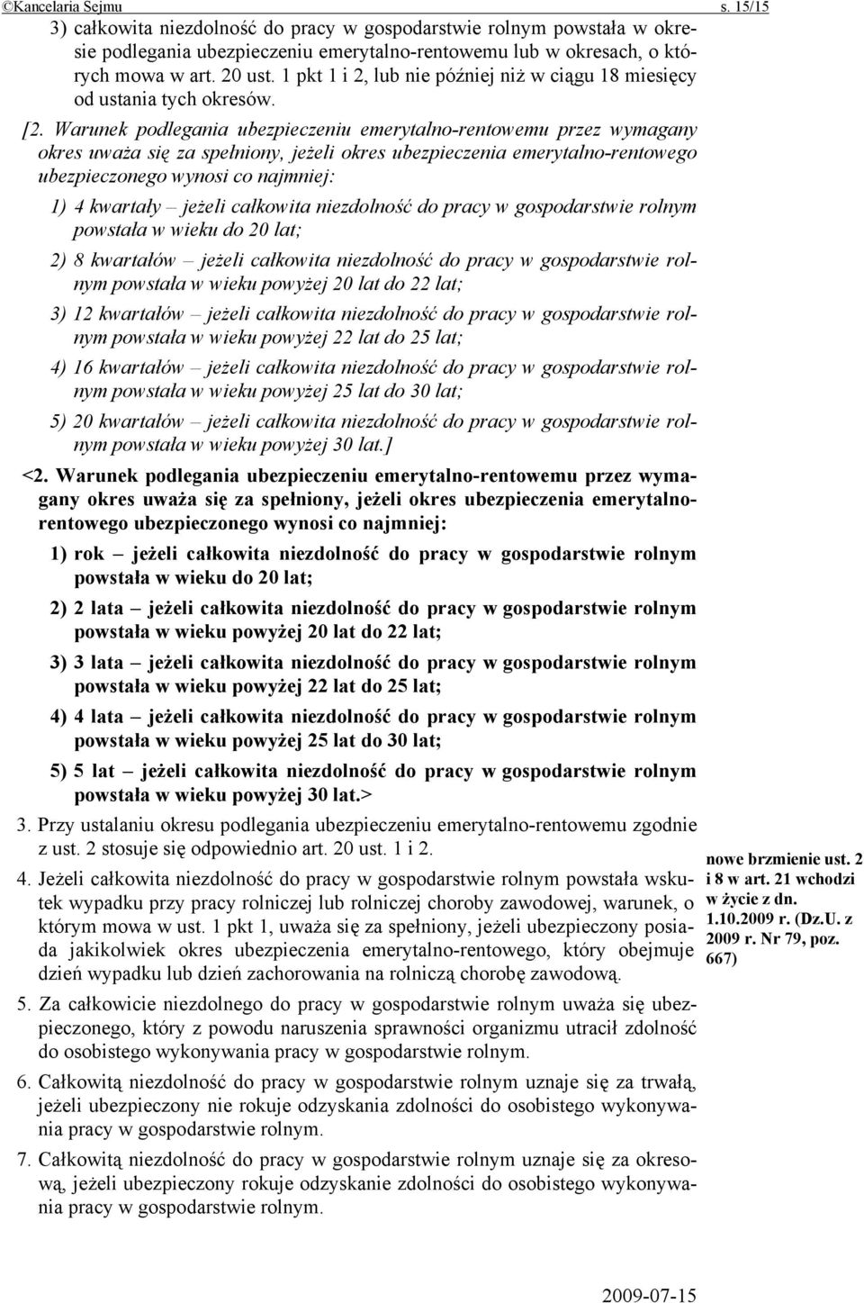 Warunek podlegania ubezpieczeniu emerytalno-rentowemu przez wymagany okres uważa się za spełniony, jeżeli okres ubezpieczenia emerytalno-rentowego ubezpieczonego wynosi co najmniej: 1) 4 kwartały