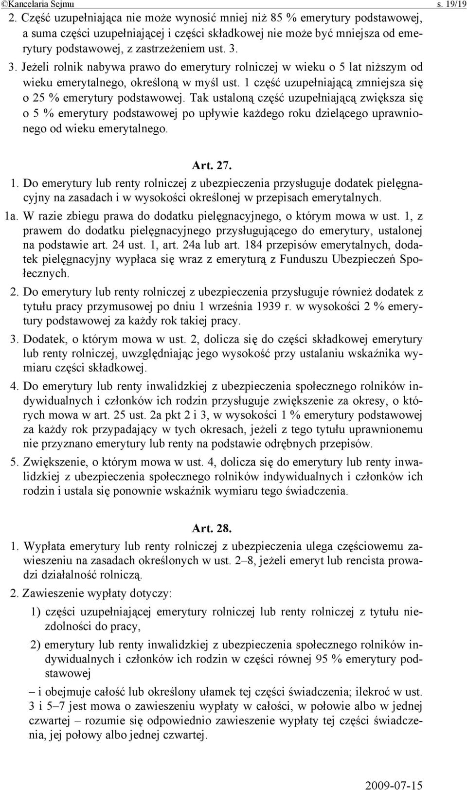 3. Jeżeli rolnik nabywa prawo do emerytury rolniczej w wieku o 5 lat niższym od wieku emerytalnego, określoną w myśl ust. 1 część uzupełniającą zmniejsza się o 25 % emerytury podstawowej.