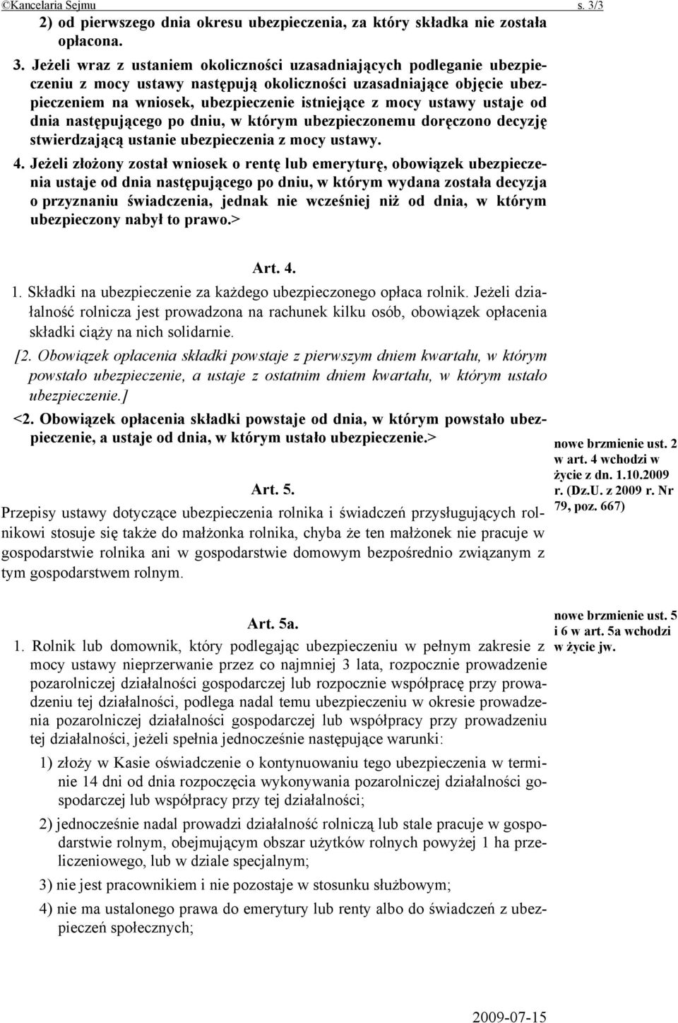 Jeżeli wraz z ustaniem okoliczności uzasadniających podleganie ubezpieczeniu z mocy ustawy następują okoliczności uzasadniające objęcie ubezpieczeniem na wniosek, ubezpieczenie istniejące z mocy