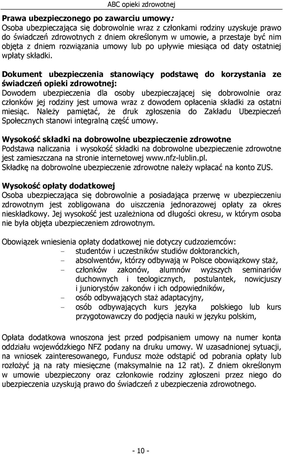 Dokument ubezpieczenia stanowiący podstawę do korzystania ze świadczeń opieki zdrowotnej: Dowodem ubezpieczenia dla osoby ubezpieczającej się dobrowolnie oraz członków jej rodziny jest umowa wraz z