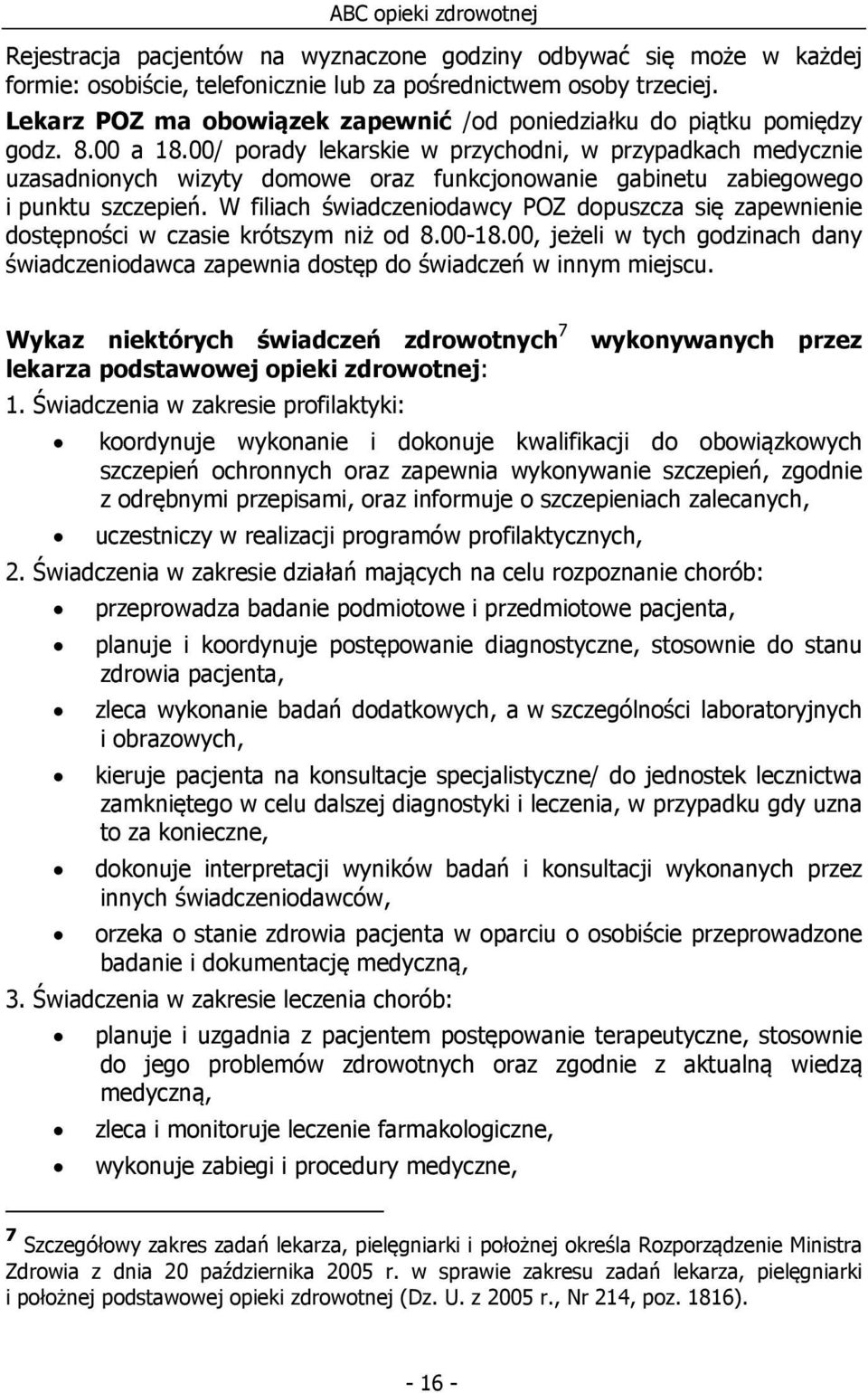 00/ porady lekarskie w przychodni, w przypadkach medycznie uzasadnionych wizyty domowe oraz funkcjonowanie gabinetu zabiegowego i punktu szczepień.