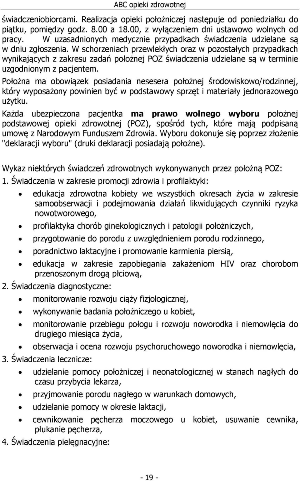 W schorzeniach przewlekłych oraz w pozostałych przypadkach wynikających z zakresu zadań położnej POZ świadczenia udzielane są w terminie uzgodnionym z pacjentem.