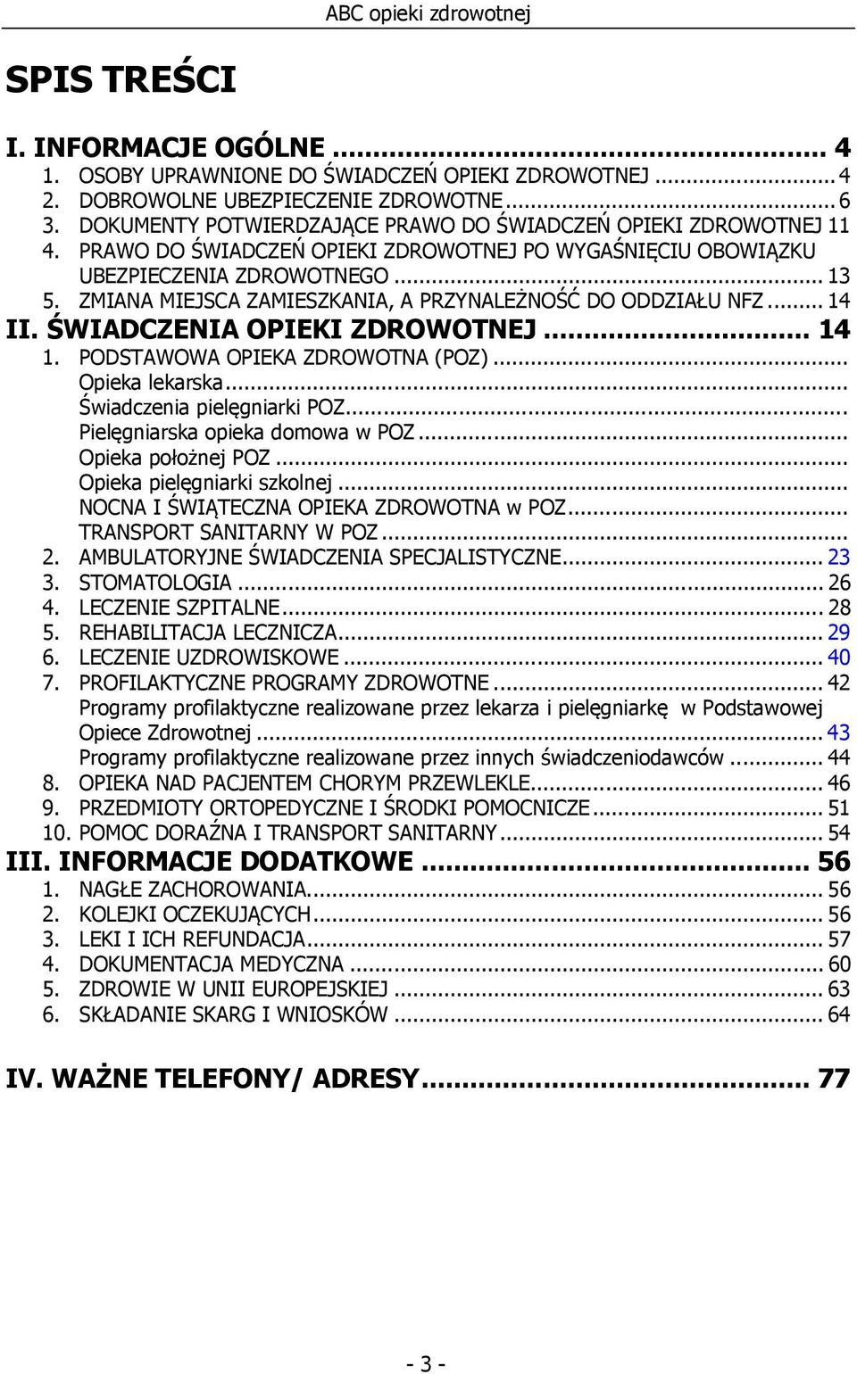 ZMIANA MIEJSCA ZAMIESZKANIA, A PRZYNALEŻNOŚĆ DO ODDZIAŁU NFZ... 14 II. ŚWIADCZENIA OPIEKI ZDROWOTNEJ... 14 1. PODSTAWOWA OPIEKA ZDROWOTNA (POZ)... Opieka lekarska... Świadczenia pielęgniarki POZ.