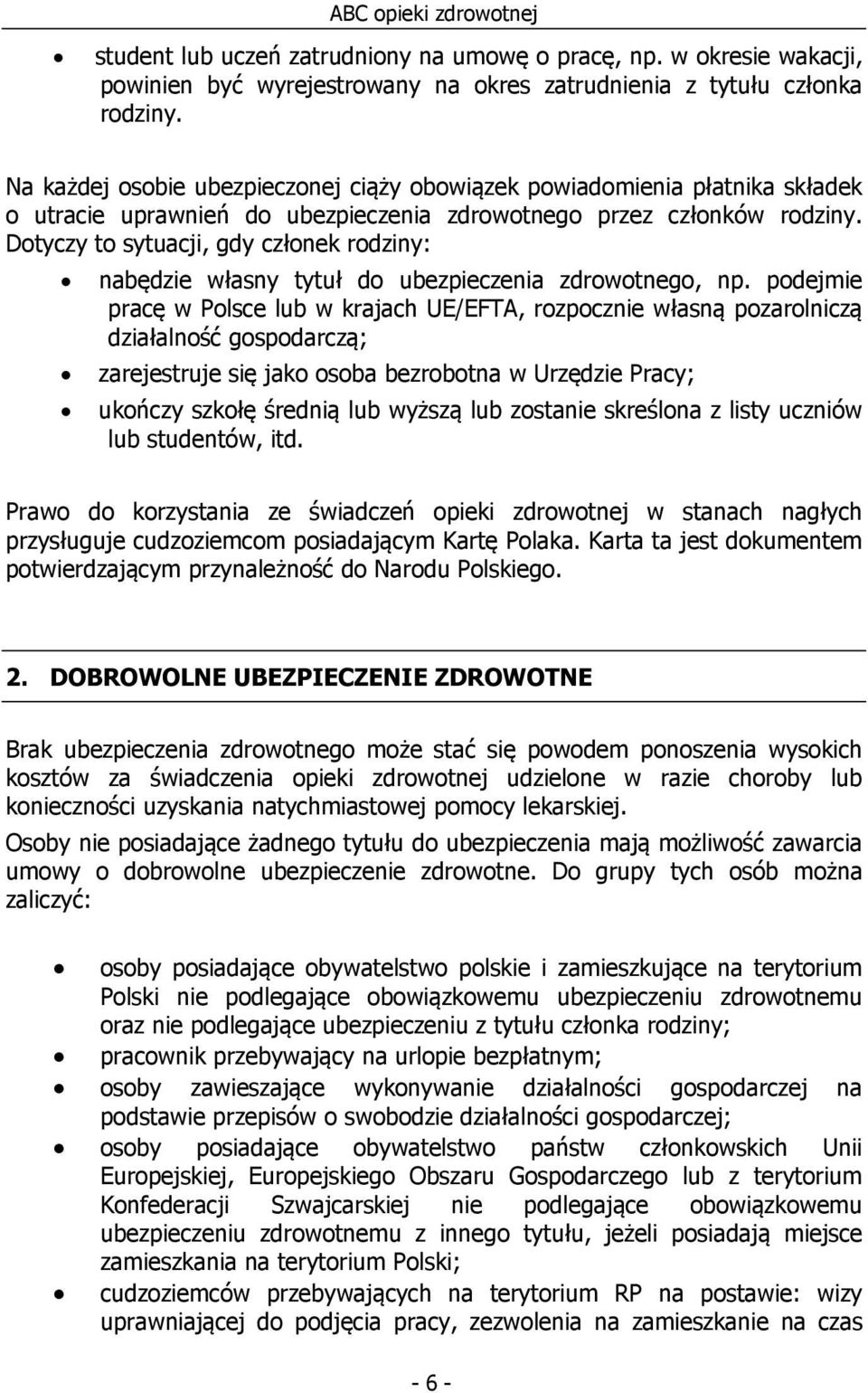 Dotyczy to sytuacji, gdy członek rodziny: nabędzie własny tytuł do ubezpieczenia zdrowotnego, np.