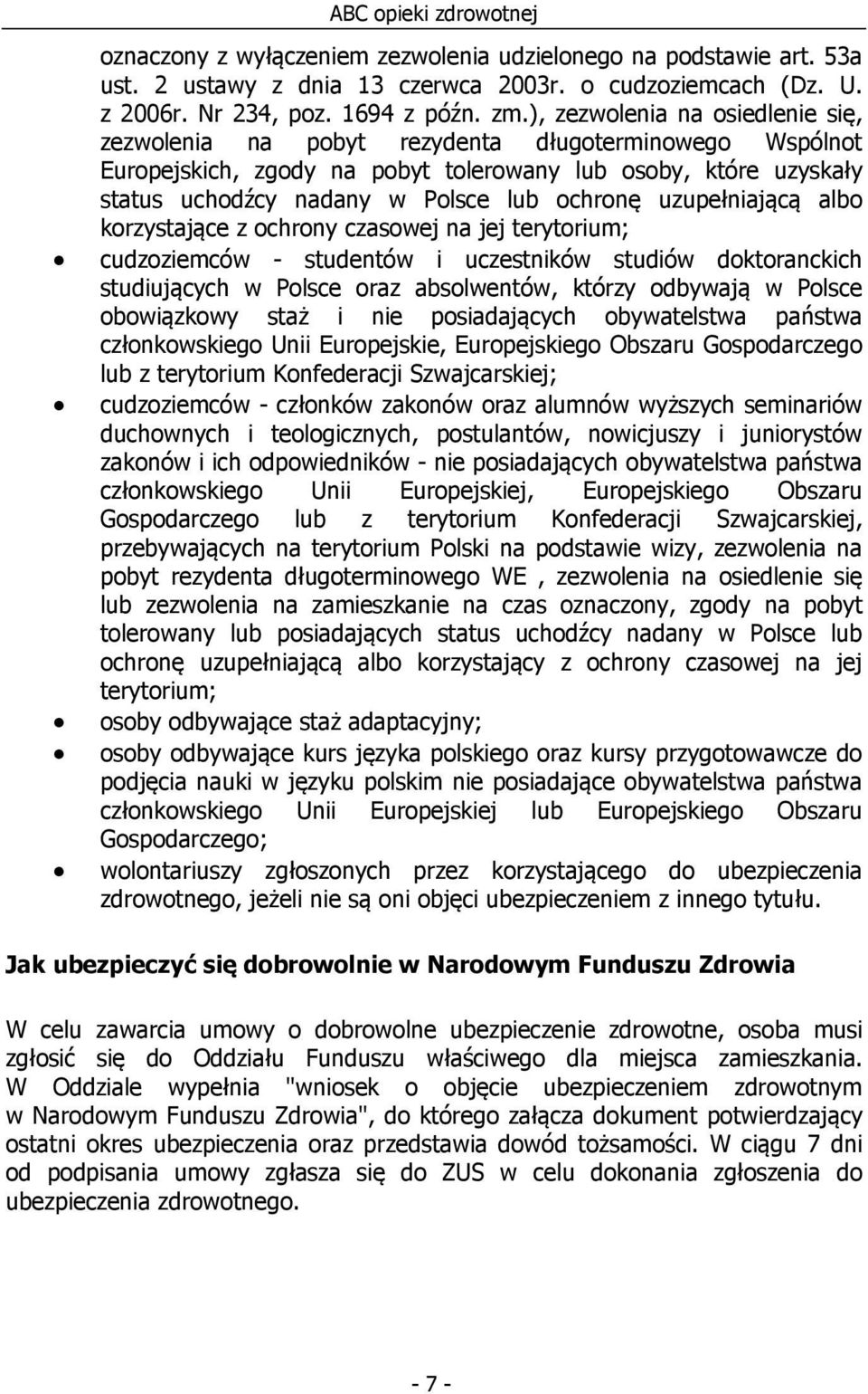 uzupełniającą albo korzystające z ochrony czasowej na jej terytorium; cudzoziemców - studentów i uczestników studiów doktoranckich studiujących w Polsce oraz absolwentów, którzy odbywają w Polsce