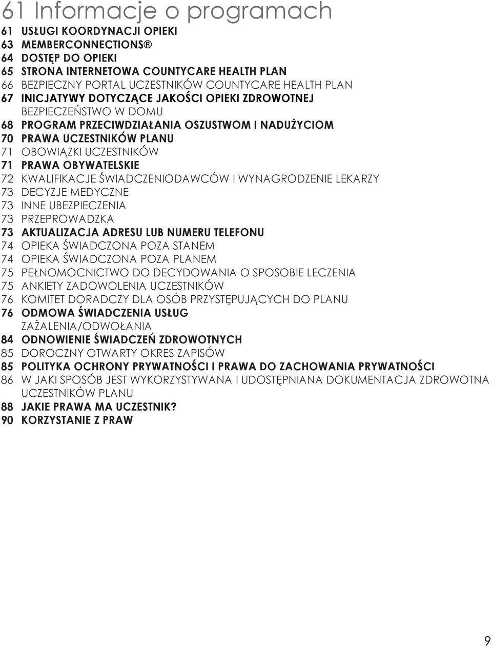 KWALIFIKACJE ŚWIADCZENIODAWCÓW I WYNAGRODZENIE LEKARZY 73 DECYZJE MEDYCZNE 73 INNE UBEZPIECZENIA 73 PRZEPROWADZKA 73 AKTUALIZACJA ADRESU LUB NUMERU TELEFONU 74 OPIEKA ŚWIADCZONA POZA STANEM 74 OPIEKA