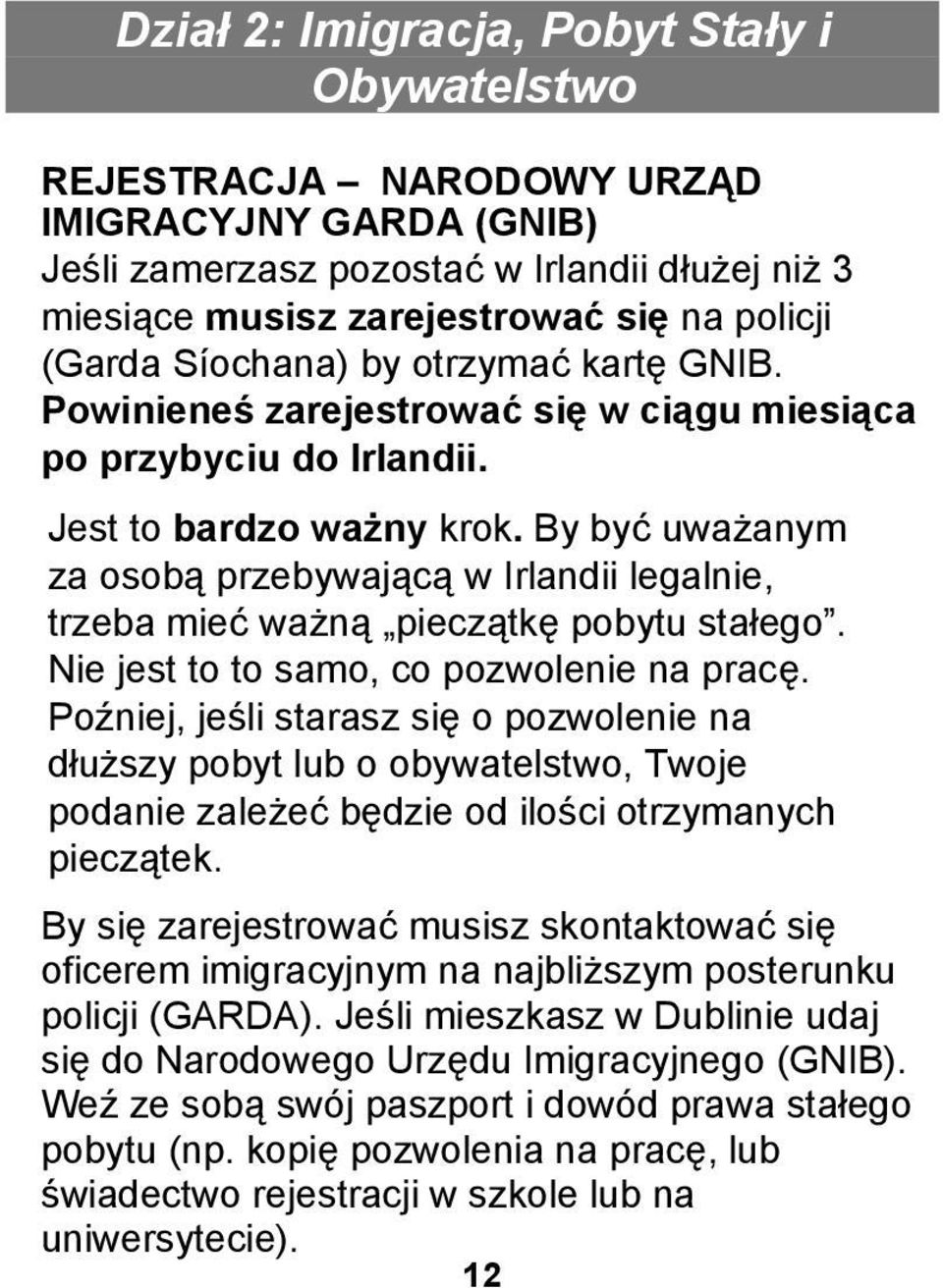 By być uważanym za osobą przebywającą w Irlandii legalnie, trzeba mieć ważną pieczątkę pobytu stałego. Nie jest to to samo, co pozwolenie na pracę.