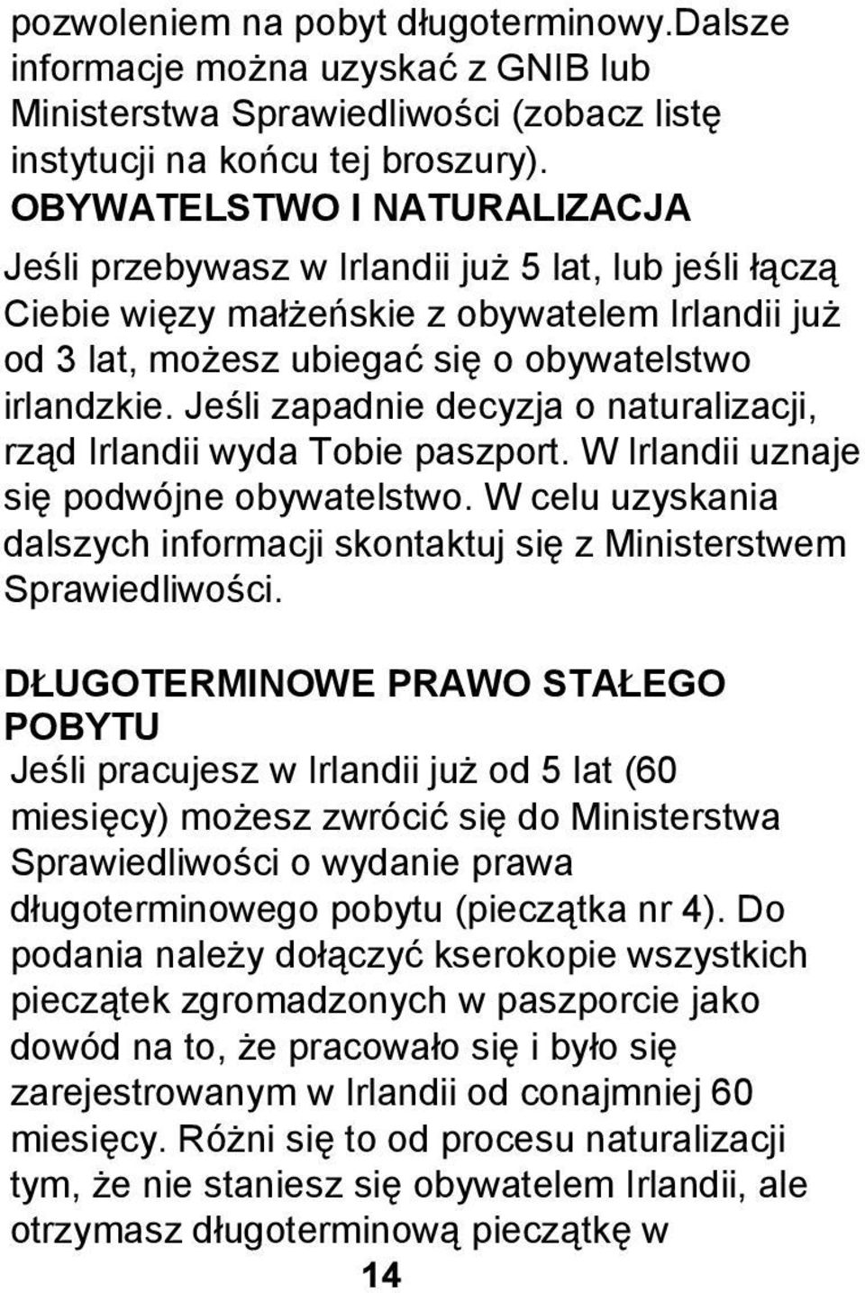 Jeśli zapadnie decyzja o naturalizacji, rząd Irlandii wyda Tobie paszport. W Irlandii uznaje się podwójne obywatelstwo.