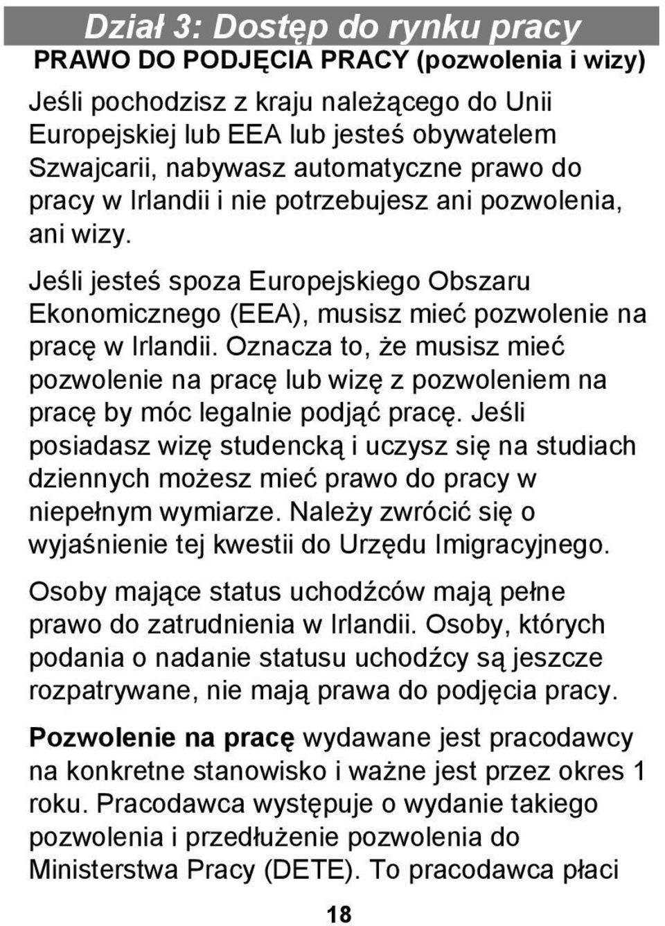 Oznacza to, że musisz mieć pozwolenie na pracę lub wizę z pozwoleniem na pracę by móc legalnie podjąć pracę.