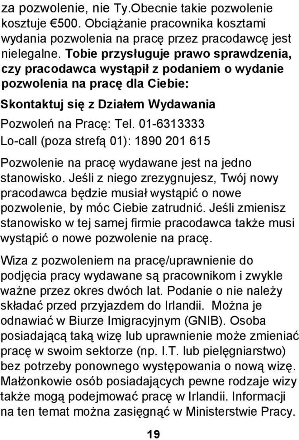 01-6313333 Lo-call (poza strefą 01): 1890 201 615 Pozwolenie na pracę wydawane jest na jedno stanowisko.