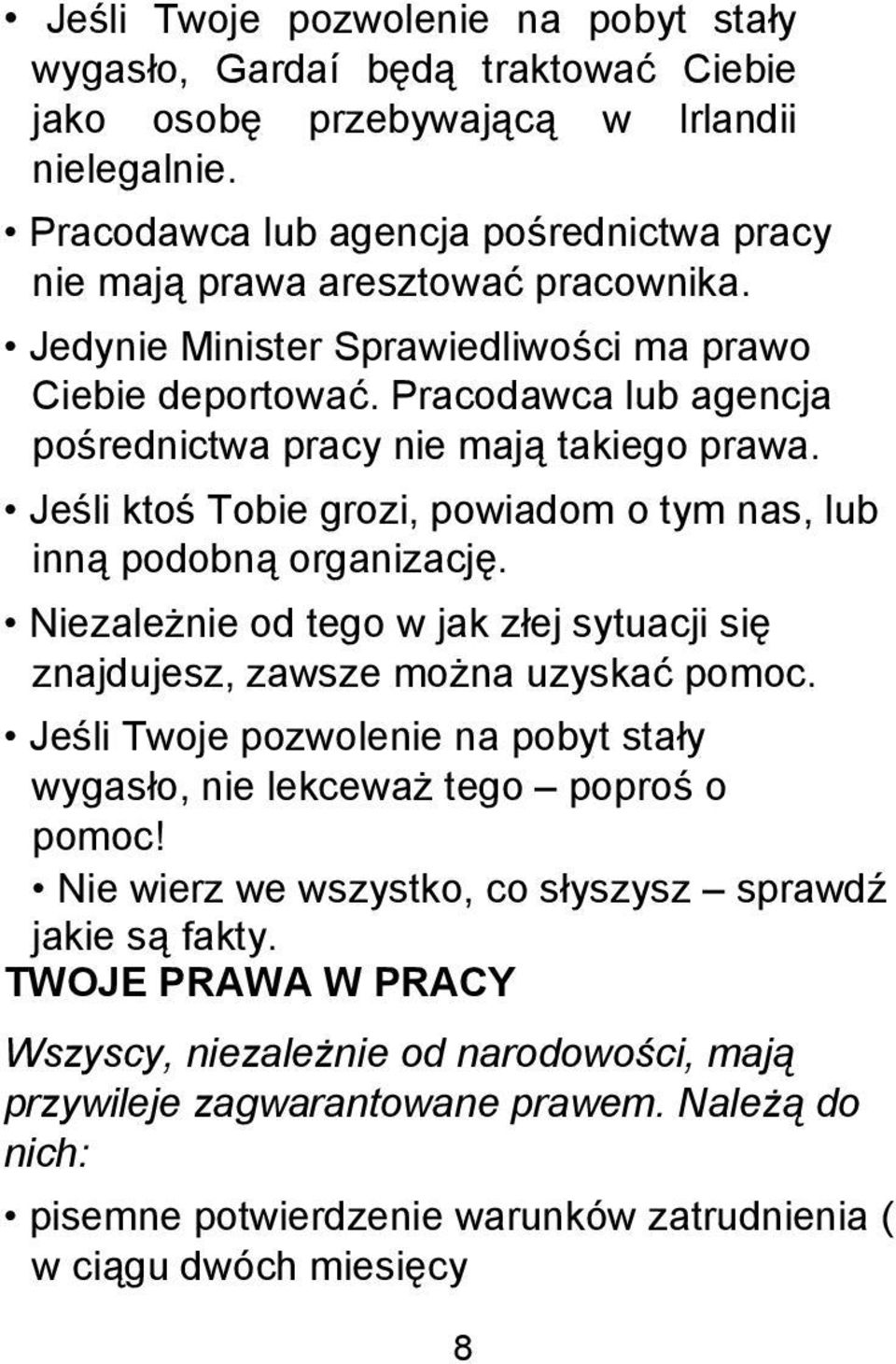 Pracodawca lub agencja pośrednictwa pracy nie mają takiego prawa. Jeśli ktoś Tobie grozi, powiadom o tym nas, lub inną podobną organizację.