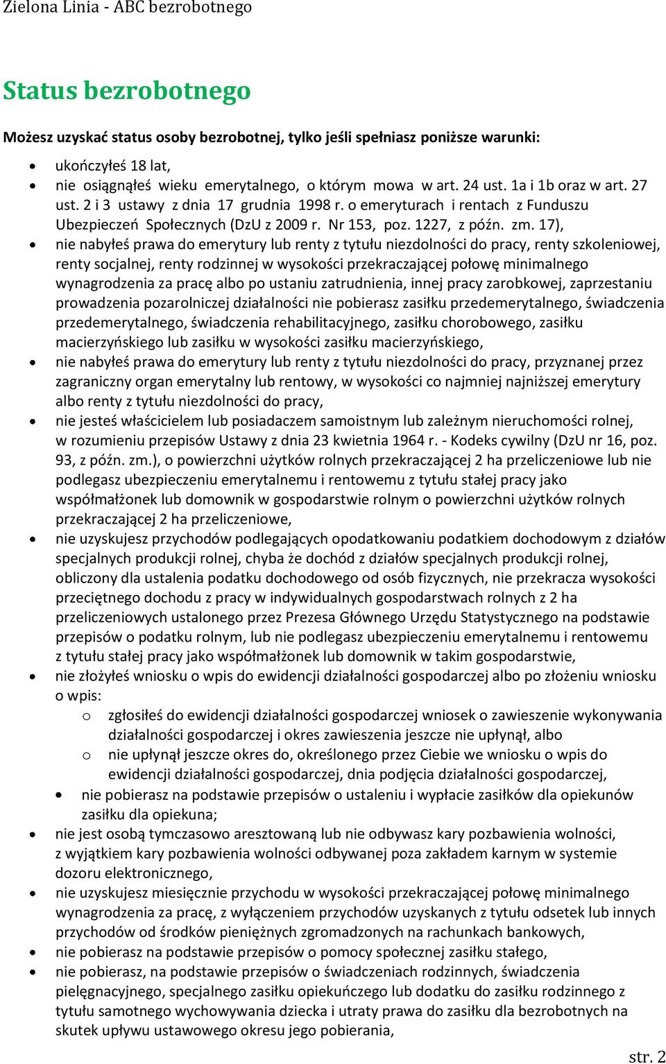 17), nie nabyłeś prawa do emerytury lub renty z tytułu niezdolności do pracy, renty szkoleniowej, renty socjalnej, renty rodzinnej w wysokości przekraczającej połowę minimalnego wynagrodzenia za