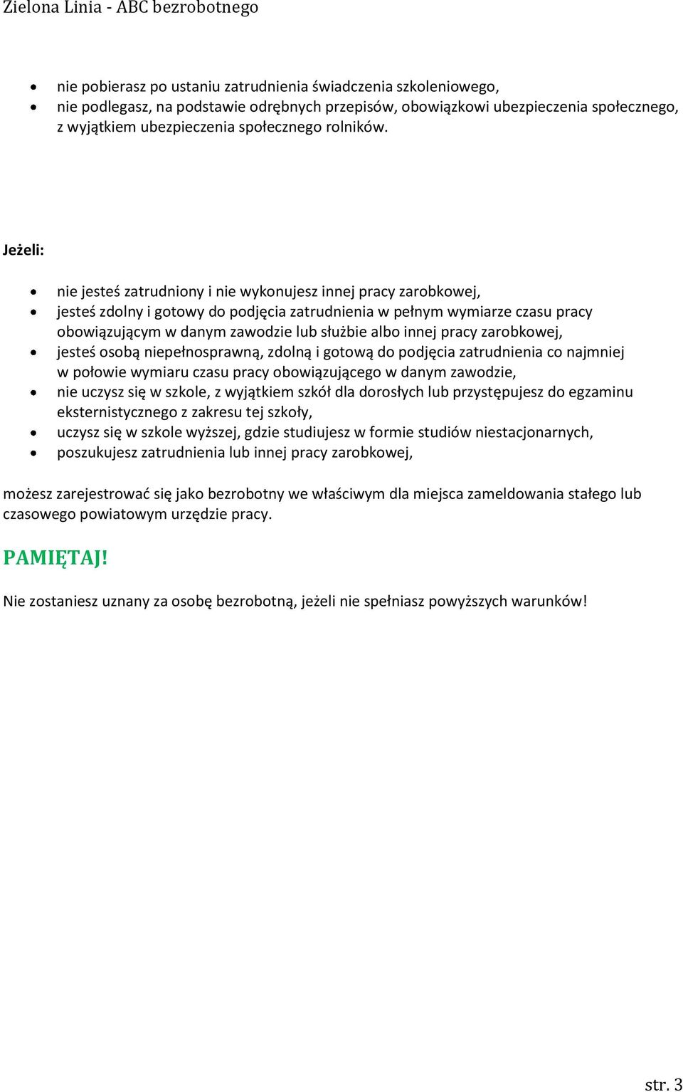 innej pracy zarobkowej, jesteś osobą niepełnosprawną, zdolną i gotową do podjęcia zatrudnienia co najmniej w połowie wymiaru czasu pracy obowiązującego w danym zawodzie, nie uczysz się w szkole, z