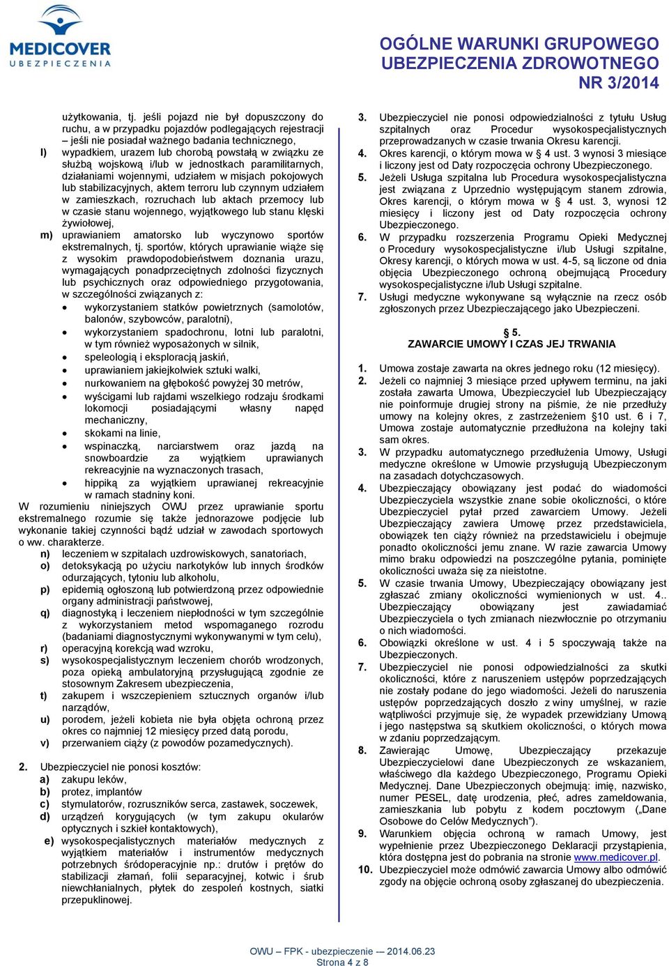 służbą wojskową i/lub w jednostkach paramilitarnych, działaniami wojennymi, udziałem w misjach pokojowych lub stabilizacyjnych, aktem terroru lub czynnym udziałem w zamieszkach, rozruchach lub aktach