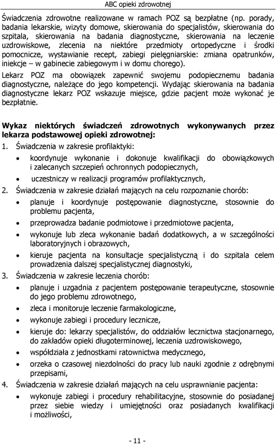 przedmioty ortopedyczne i środki pomocnicze, wystawianie recept, zabiegi pielęgniarskie: zmiana opatrunków, iniekcje w gabinecie zabiegowym i w domu chorego).