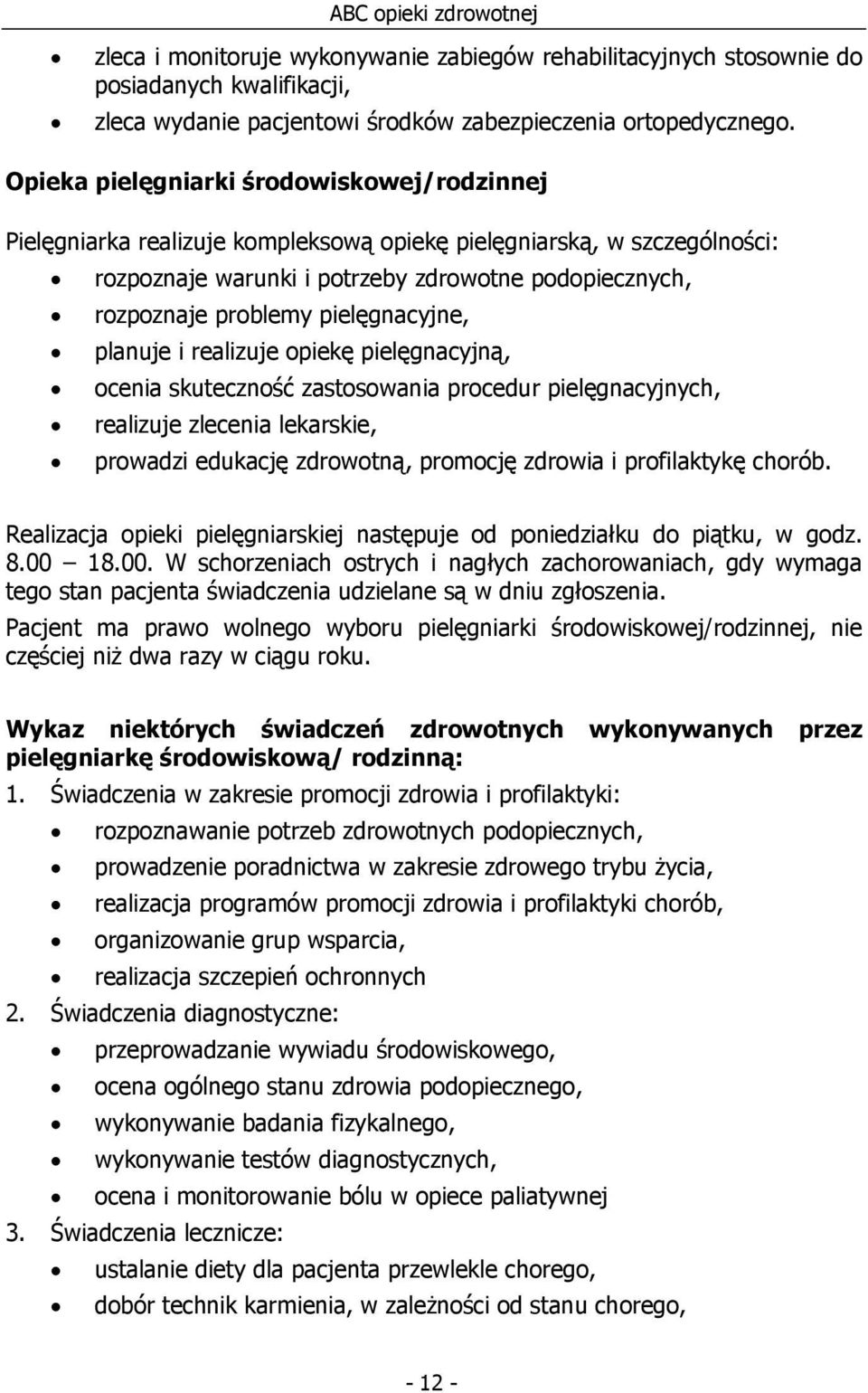 pielęgnacyjne, planuje i realizuje opiekę pielęgnacyjną, ocenia skuteczność zastosowania procedur pielęgnacyjnych, realizuje zlecenia lekarskie, prowadzi edukację zdrowotną, promocję zdrowia i