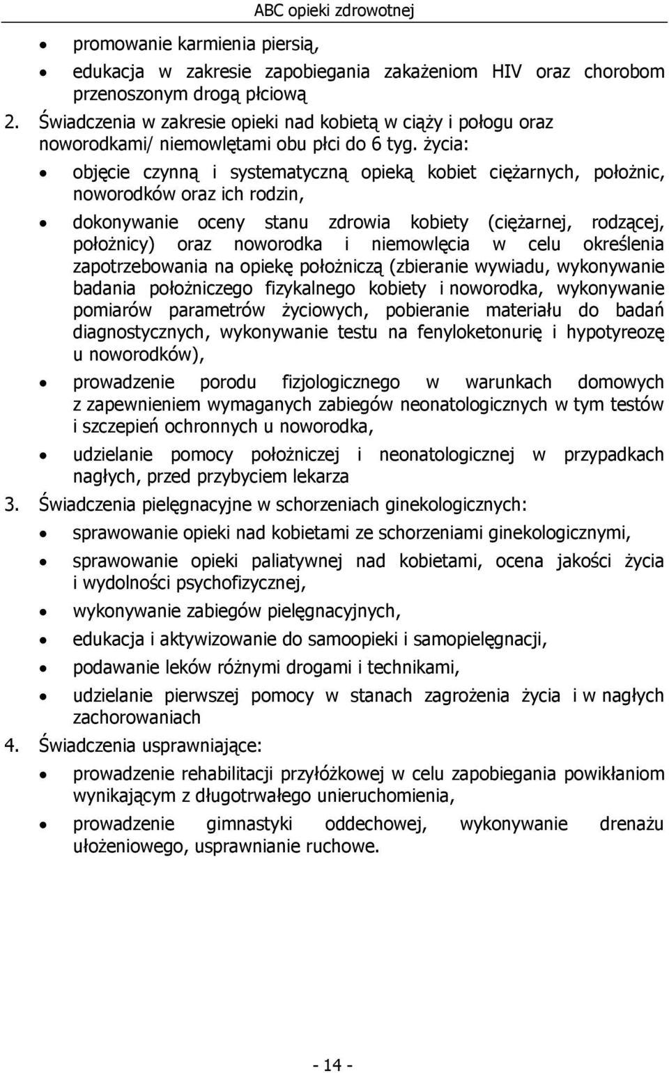 życia: objęcie czynną i systematyczną opieką kobiet ciężarnych, położnic, noworodków oraz ich rodzin, dokonywanie oceny stanu zdrowia kobiety (ciężarnej, rodzącej, położnicy) oraz noworodka i