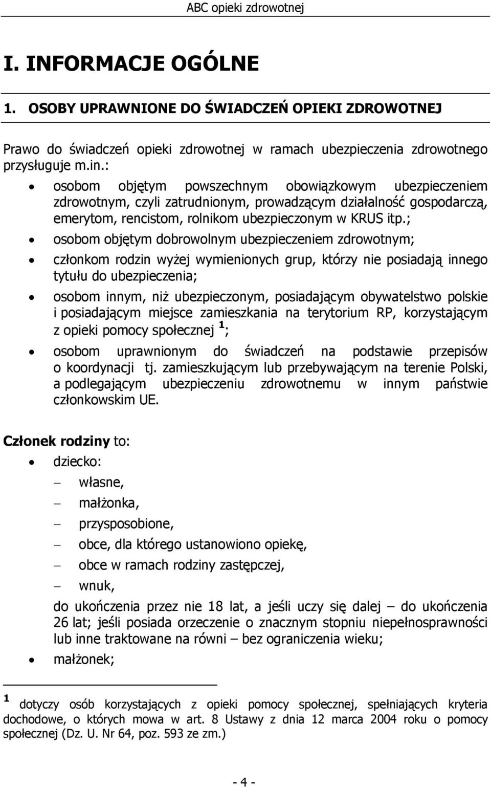 ; osobom objętym dobrowolnym ubezpieczeniem zdrowotnym; członkom rodzin wyżej wymienionych grup, którzy nie posiadają innego tytułu do ubezpieczenia; osobom innym, niż ubezpieczonym, posiadającym