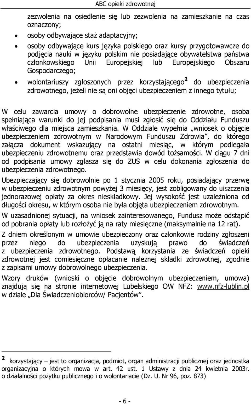 zdrowotnego, jeżeli nie są oni objęci ubezpieczeniem z innego tytułu; W celu zawarcia umowy o dobrowolne ubezpieczenie zdrowotne, osoba spełniająca warunki do jej podpisania musi zgłosić się do