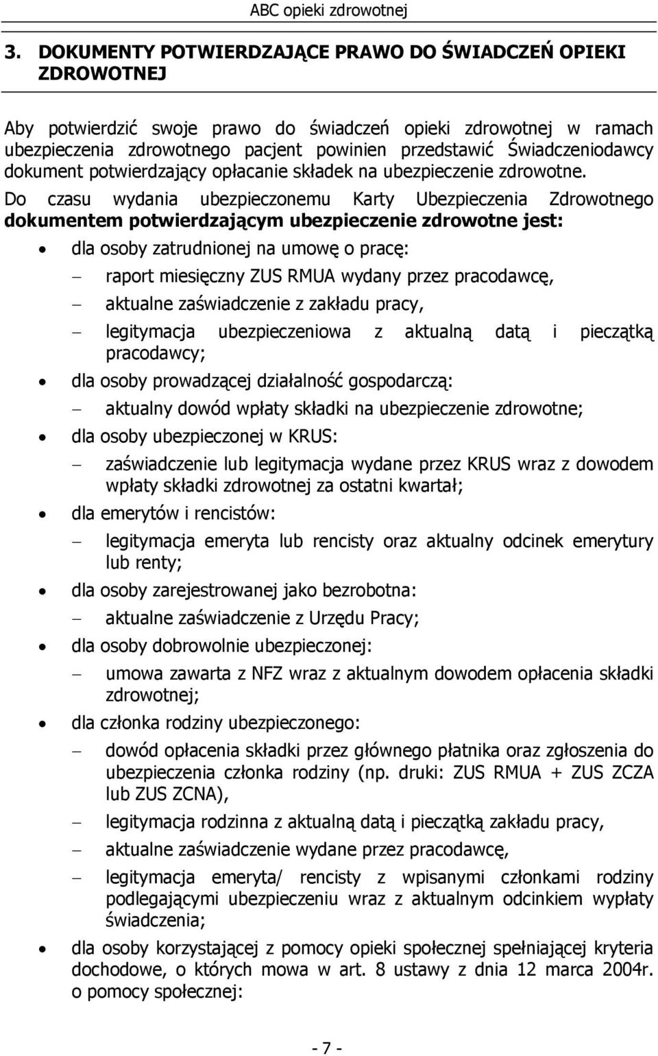 Do czasu wydania ubezpieczonemu Karty Ubezpieczenia Zdrowotnego dokumentem potwierdzającym ubezpieczenie zdrowotne jest: dla osoby zatrudnionej na umowę o pracę: raport miesięczny ZUS RMUA wydany