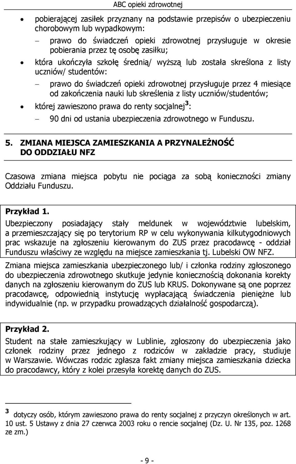 uczniów/studentów; której zawieszono prawa do renty socjalnej 3 : 90 dni od ustania ubezpieczenia zdrowotnego w Funduszu. 5.