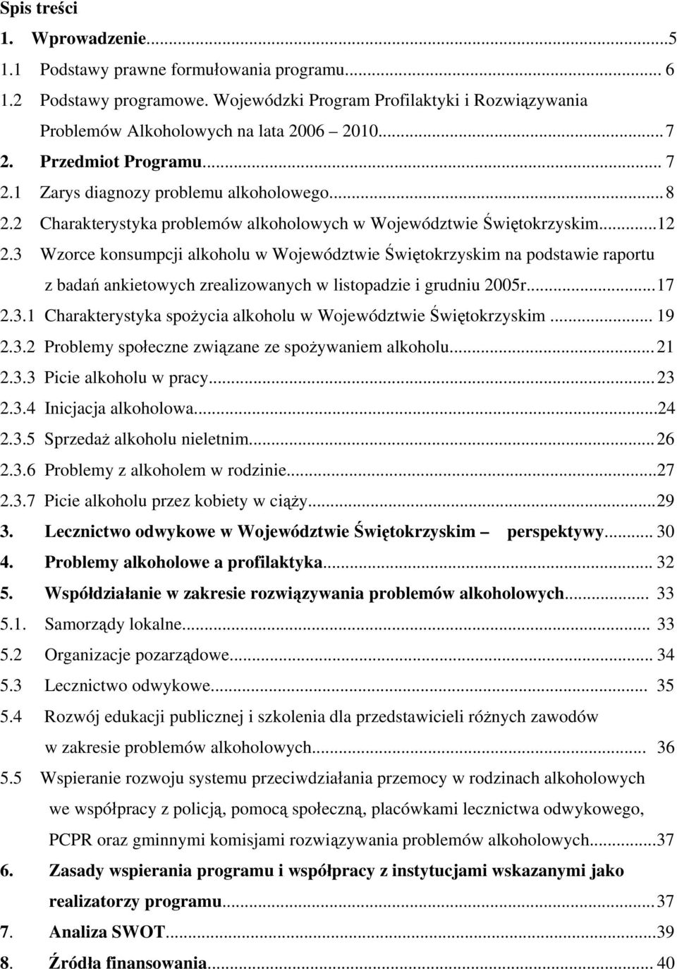 3 Wzorce konsumpcji alkoholu w Województwie Świętokrzyskim na podstawie raportu z badań ankietowych zrealizowanych w listopadzie i grudniu 2005r... 17 2.3.1 Charakterystyka spożycia alkoholu w Województwie Świętokrzyskim.