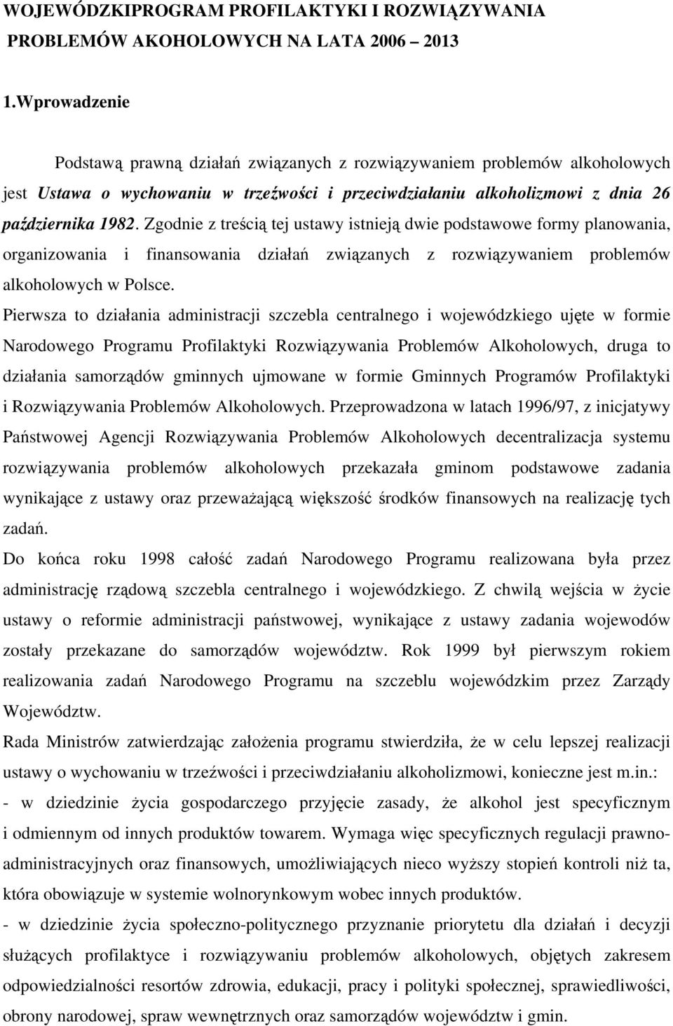 Zgodnie z treścią tej ustawy istnieją dwie podstawowe formy planowania, organizowania i finansowania działań związanych z rozwiązywaniem problemów alkoholowych w Polsce.