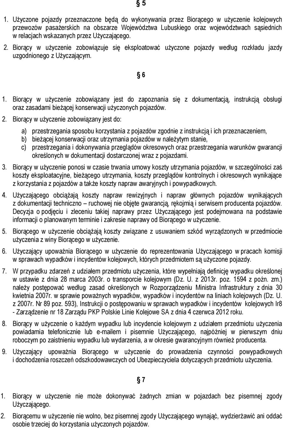 Biorący w użyczenie zobowiązany jest do zapoznania się z dokumentacją, instrukcją obsługi oraz zasadami bieżącej konserwacji użyczonych pojazdów. 2.