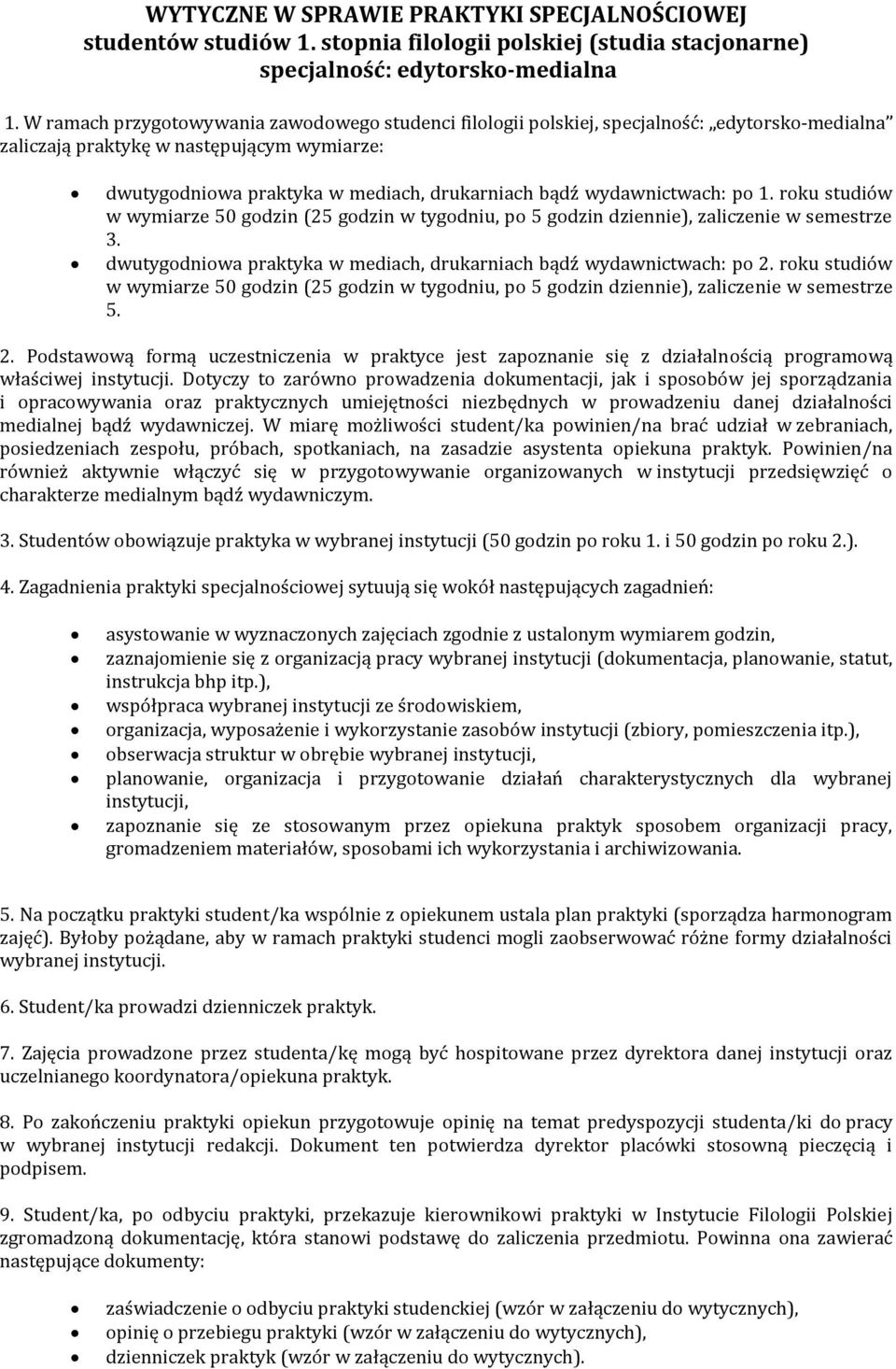 wydawnictwach: po 1. roku studiów w wymiarze 50 godzin (25 godzin w tygodniu, po 5 godzin dziennie), zaliczenie w semestrze 3. dwutygodniowa praktyka w mediach, drukarniach bądź wydawnictwach: po 2.