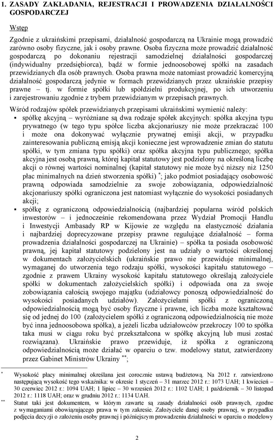 Osoba fizyczna może prowadzić działalność gospodarczą po dokonaniu rejestracji samodzielnej działalności gospodarczej (indywidualny przedsiębiorca), bądź w formie jednoosobowej spółki na zasadach