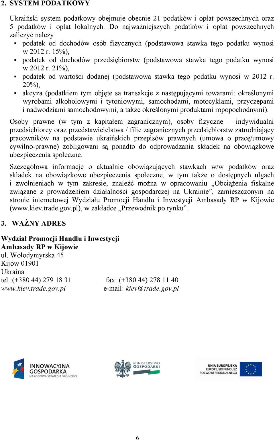 15%), podatek od dochodów przedsiębiorstw (podstawowa stawka tego podatku wynosi w 2012 r. 21%), podatek od wartości dodanej (podstawowa stawka tego podatku wynosi w 2012 r.