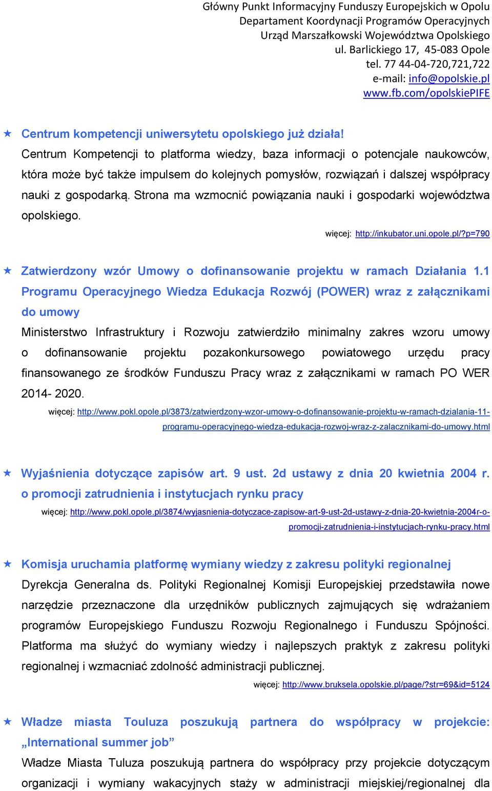 Strona ma wzmocnić powiązania nauki i gospodarki województwa opolskiego. więcej: http://inkubator.uni.opole.pl/?p=790 Zatwierdzony wzór Umowy o dofinansowanie projektu w ramach Działania 1.