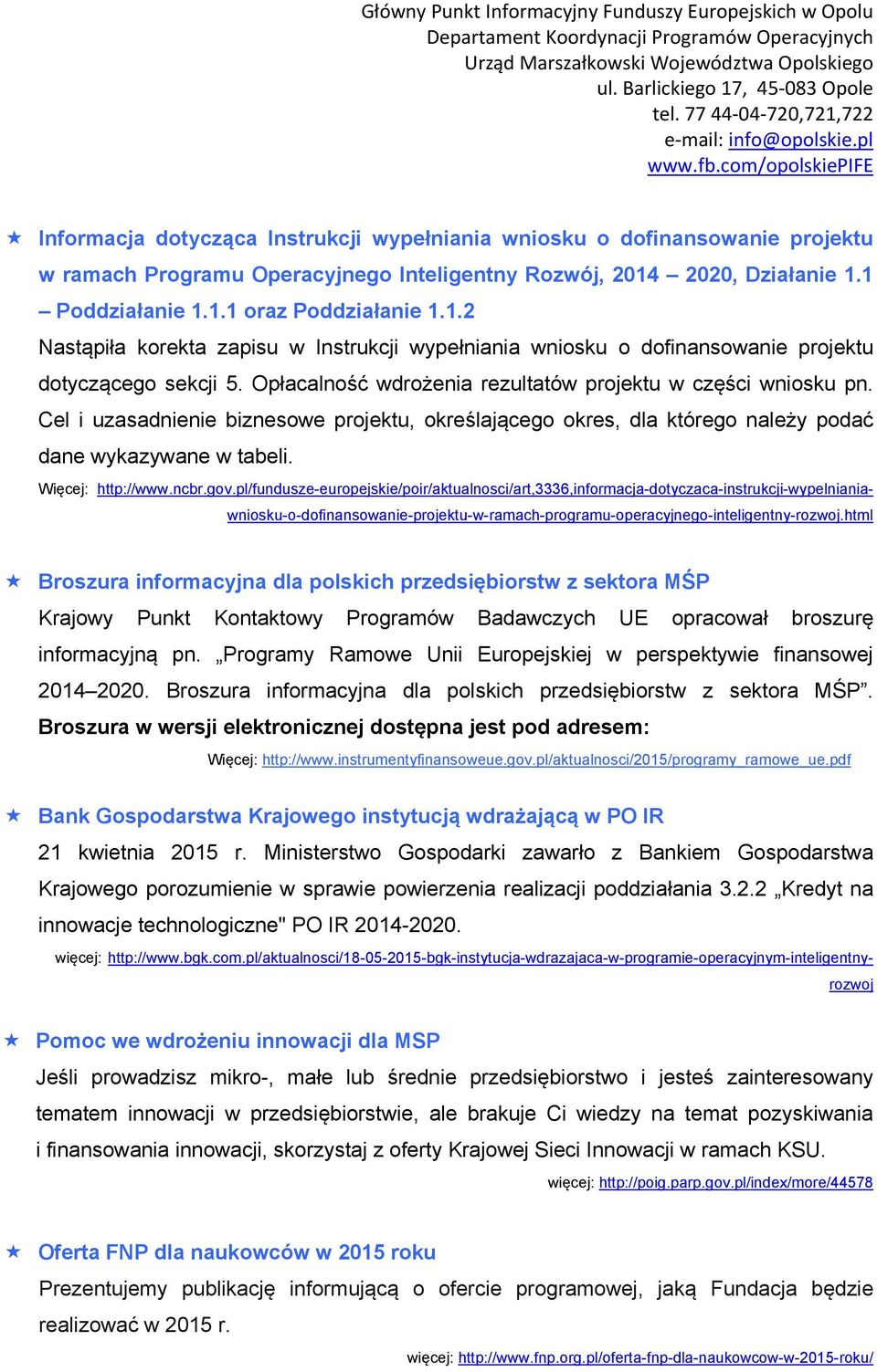 Opłacalność wdrożenia rezultatów projektu w części wniosku pn. Cel i uzasadnienie biznesowe projektu, określającego okres, dla którego należy podać dane wykazywane w tabeli. Więcej: http://www.ncbr.