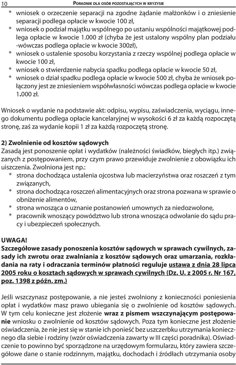 000 zł (chyba że jest ustalony wspólny plan podziału -wówczas podlega opłacie w kwocie 300zł), * wniosek o ustalenie sposobu korzystania z rzeczy wspólnej podlega opłacie w kwocie 100 zł, * wniosek o