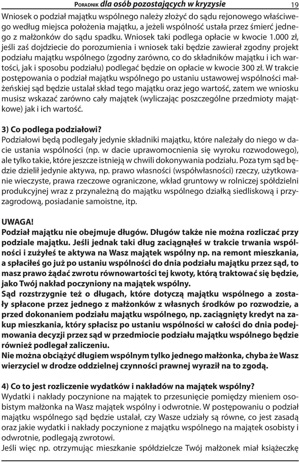 000 zł, jeśli zaś dojdziecie do porozumienia i wniosek taki będzie zawierał zgodny projekt podziału majątku wspólnego (zgodny zarówno, co do składników majątku i ich wartości, jak i sposobu podziału)