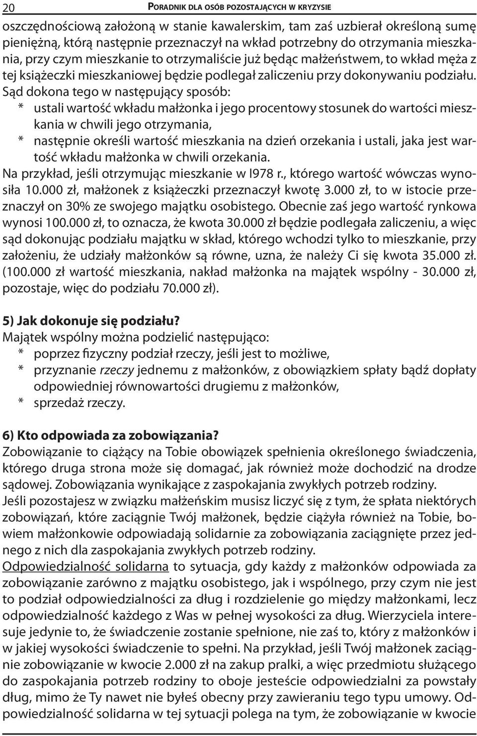 Sąd dokona tego w następujący sposób: * ustali wartość wkładu małżonka i jego procentowy stosunek do wartości mieszkania w chwili jego otrzymania, * następnie określi wartość mieszkania na dzień