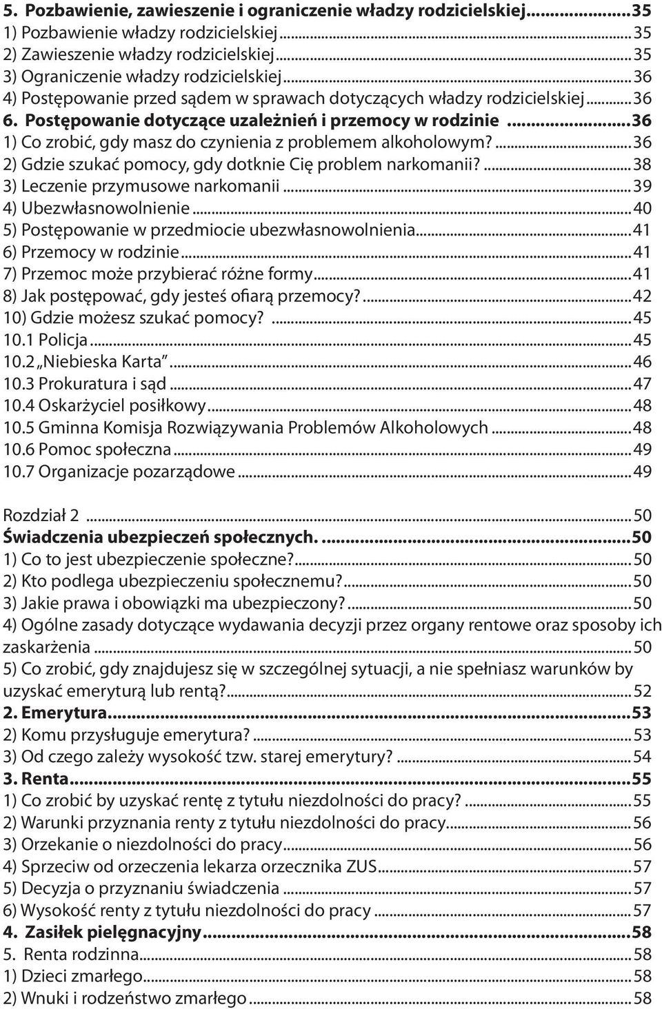 ..36 1) Co zrobić, gdy masz do czynienia z problemem alkoholowym?...36 2) Gdzie szukać pomocy, gdy dotknie Cię problem narkomanii?...38 3) Leczenie przymusowe narkomanii...39 4) Ubezwłasnowolnienie.