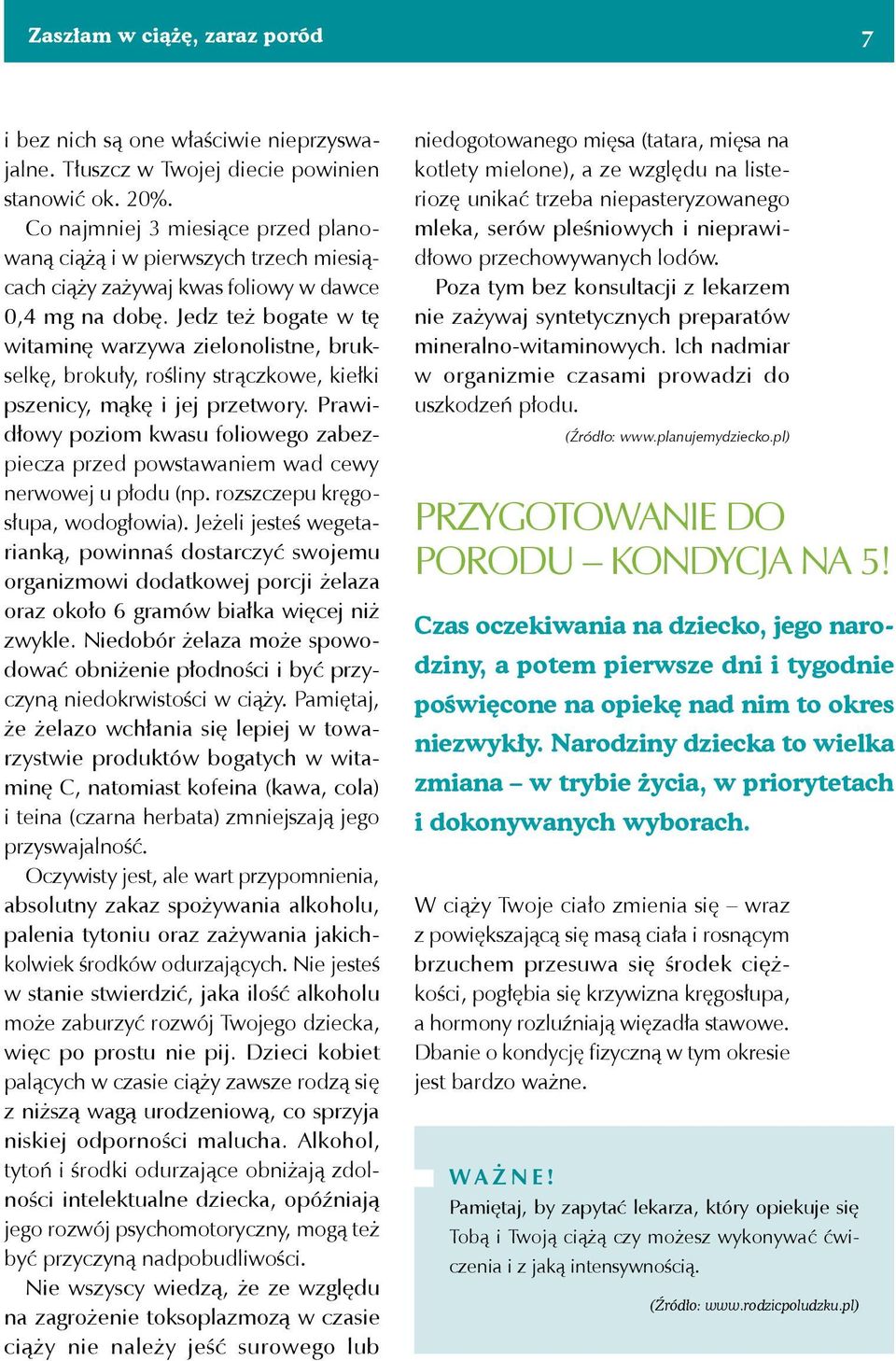 Jedz też bogate w tę witaminę warzywa zielonolistne, brukselkę, brokuły, rośliny strączkowe, kiełki pszenicy, mąkę i jej przetwory.