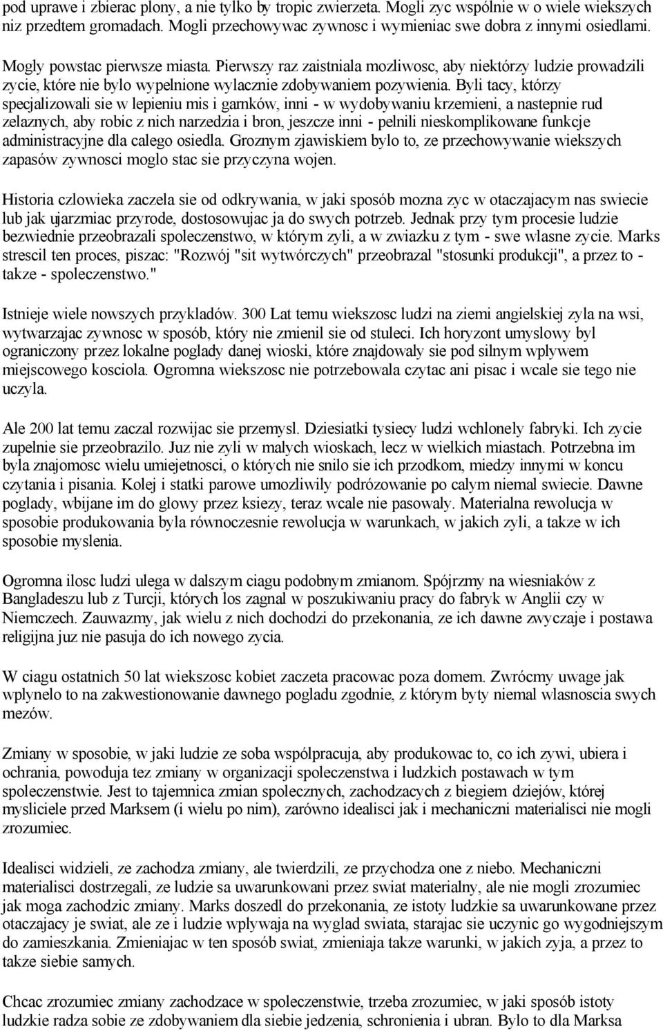 Byli tacy, którzy specjalizowali sie w lepieniu mis i garnków, inni - w wydobywaniu krzemieni, a nastepnie rud zelaznych, aby robic z nich narzedzia i bron, jeszcze inni - pelnili nieskomplikowane