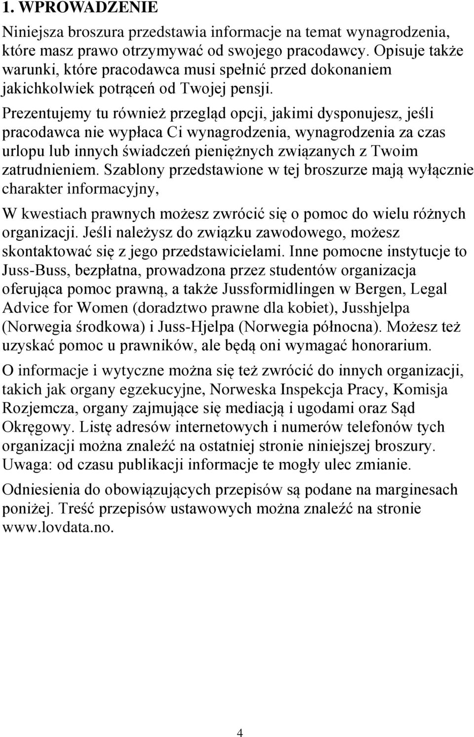 Prezentujemy tu również przegląd opcji, jakimi dysponujesz, jeśli pracodawca nie wypłaca Ci wynagrodzenia, wynagrodzenia za czas urlopu lub innych świadczeń pieniężnych związanych z Twoim