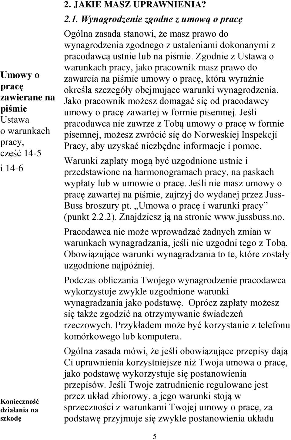 Zgodnie z Ustawą o warunkach pracy, jako pracownik masz prawo do zawarcia na piśmie umowy o pracę, która wyraźnie określa szczegóły obejmujące warunki wynagrodzenia.