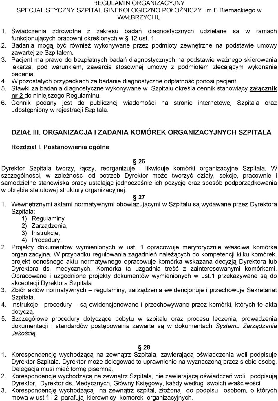 Pacjent ma prawo do bezpłatnych badań diagnostycznych na podstawie ważnego skierowania lekarza, pod warunkiem, zawarcia stosownej umowy z podmiotem zlecającym wykonanie badania. 4.