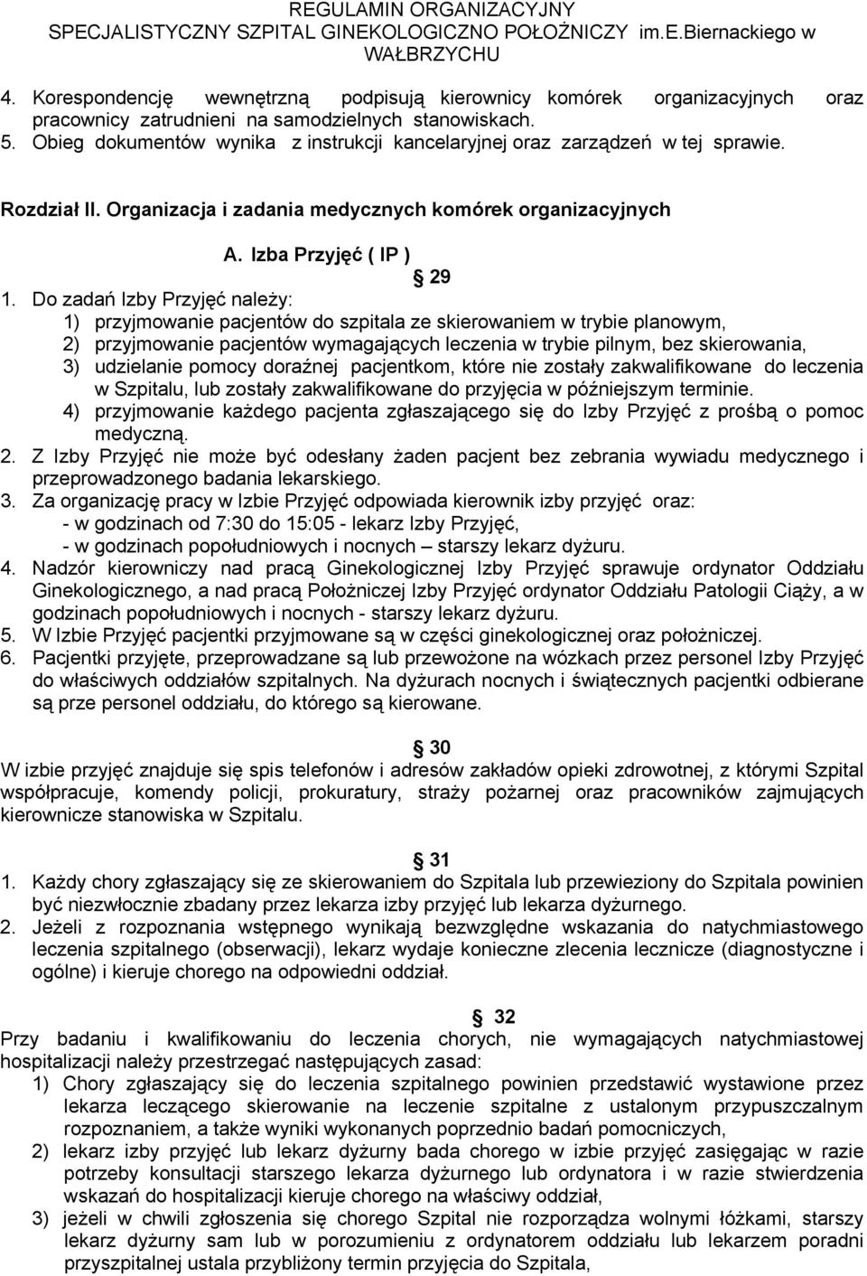 Do zadań Izby Przyjęć należy: 1) przyjmowanie pacjentów do szpitala ze skierowaniem w trybie planowym, 2) przyjmowanie pacjentów wymagających leczenia w trybie pilnym, bez skierowania, 3) udzielanie