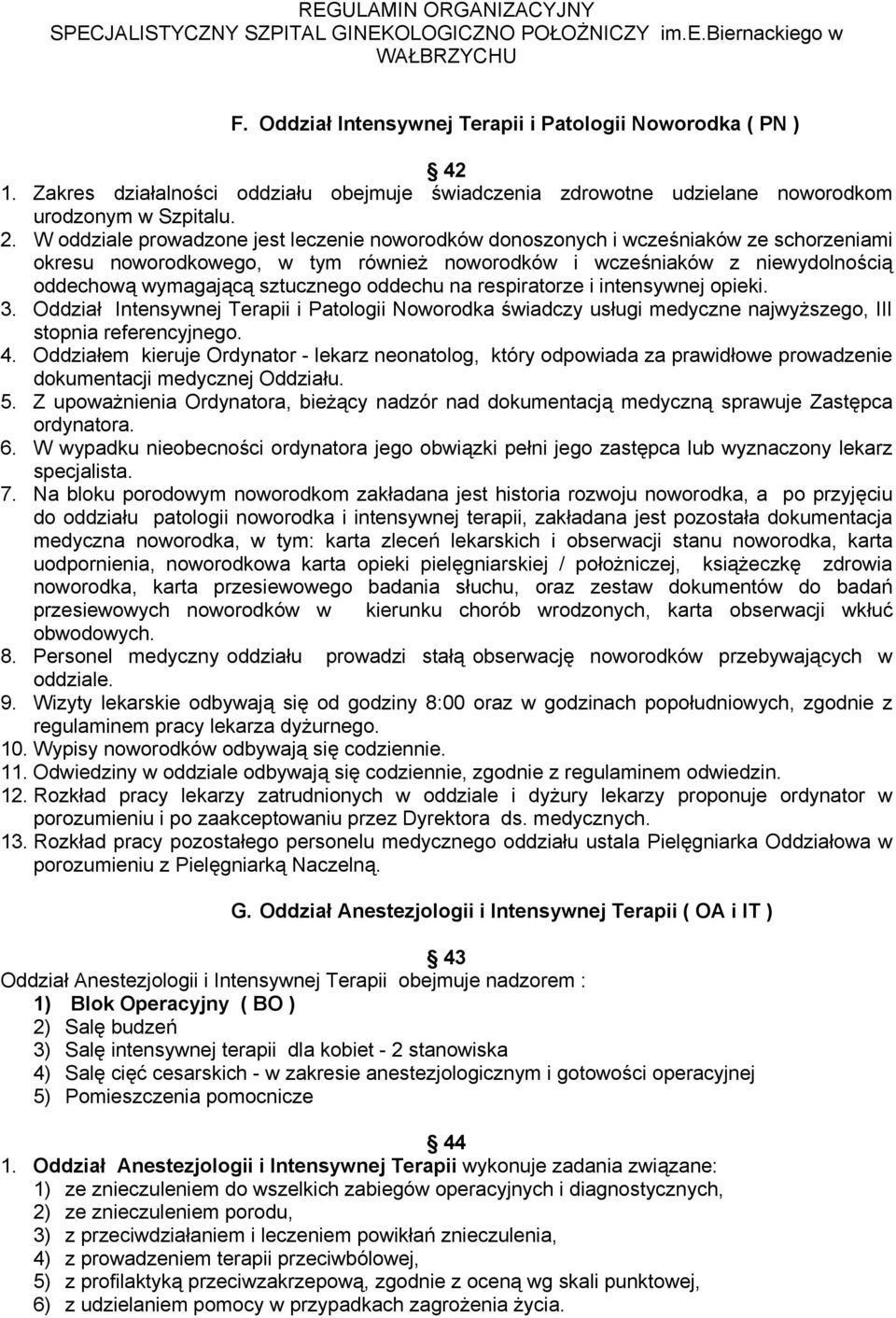 oddechu na respiratorze i intensywnej opieki. 3. Oddział Intensywnej Terapii i Patologii Noworodka świadczy usługi medyczne najwyższego, III stopnia referencyjnego. 4.