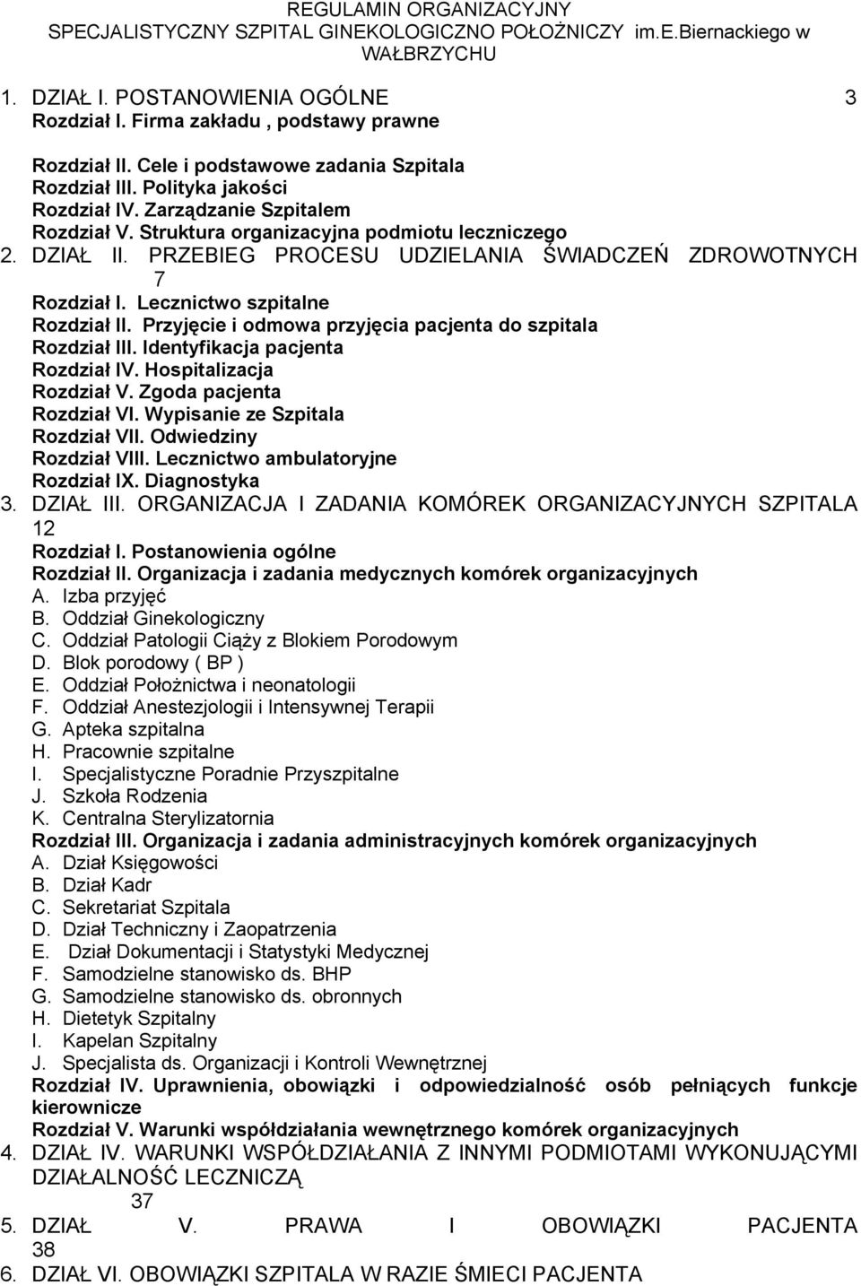 Przyjęcie i odmowa przyjęcia pacjenta do szpitala Rozdział III. Identyfikacja pacjenta Rozdział IV. Hospitalizacja Rozdział V. Zgoda pacjenta Rozdział VI. Wypisanie ze Szpitala Rozdział VII.