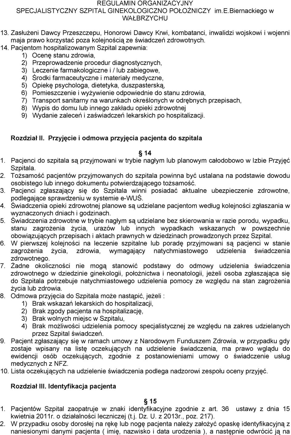 medyczne, 5) Opiekę psychologa, dietetyka, duszpasterską, 6) Pomieszczenie i wyżywienie odpowiednie do stanu zdrowia, 7) Transport sanitarny na warunkach określonych w odrębnych przepisach, 8) Wypis